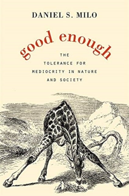 Good Enough – The Tolerance for Mediocrity in Nature and Society - The Tolerance for Mediocrity in Nature and Society