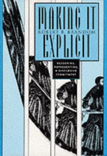 Making It Explicit – Reasoning, Representing, and Discursive Commitment (Paper) - Reasoning, Representing, and Discursive Commitment