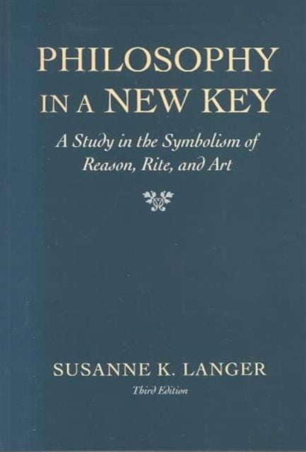 Philosophy in a New Key – Study in Symbolism of Reason Rite & Art 3 e - A Study in the Symbolism of Reason, Rite, and Art, Third Edition