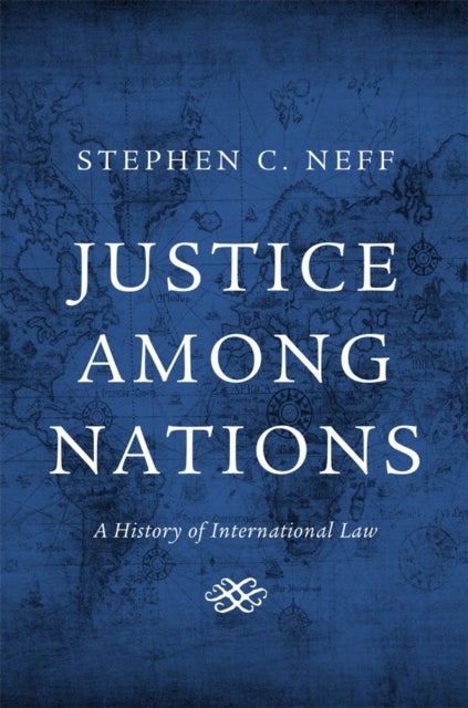 Justice among Nations – A History of International Law - A History of International Law