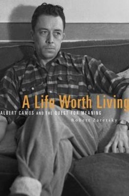 A Life Worth Living - Albert Camus and the Quest for Meaning