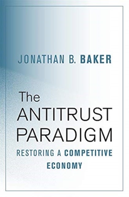The Antitrust Paradigm – Restoring a Competitive Economy - Restoring a Competitive Economy