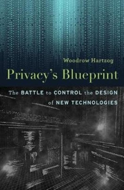 Privacy's Blueprint – The Battle to Control the Design of New Technologies - The Battle to Control the Design of New Technologies