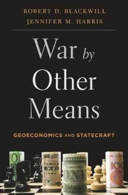War by Other Means – Geoeconomics and Statecraft - Geoeconomics and Statecraft