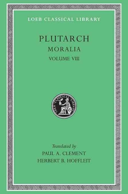 Moralia, Volume VIII – Table–talk, Books 1–6 (Trans. Clement)(Greek) - Table-talk, Books 1–6