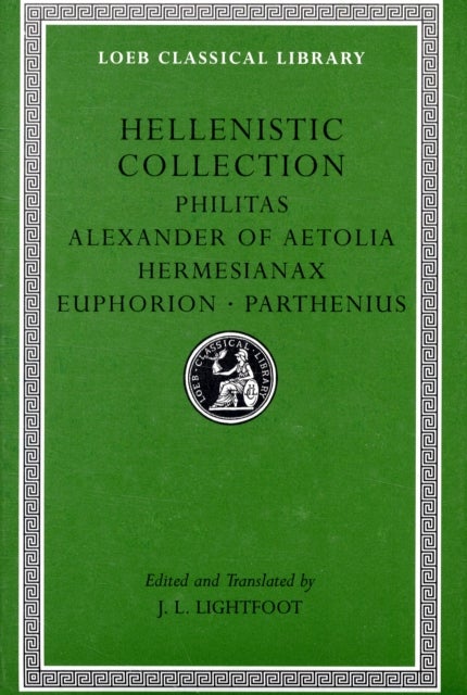 Hellenistic Collection - Philitas. Alexander of Aetolia. Hermesianax. Euphorion. Parthenius