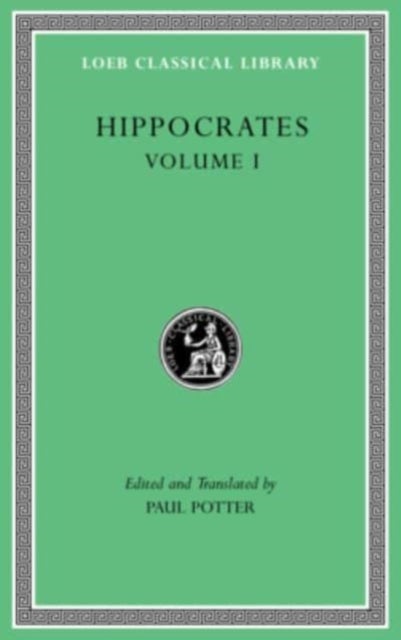 Hippocrates, Volume I - Ancient Medicine. Airs, Waters, Places. Epidemics 1 and 3. The Oath. Precepts. Nutriment