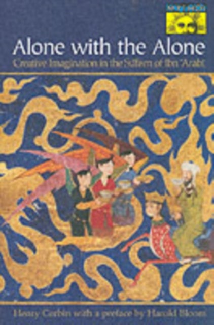 Alone with the Alone – Creative Imagination in the S'fism of Ibn `Arab' - Creative Imagination in the Sufism of Ibn 'Arabi