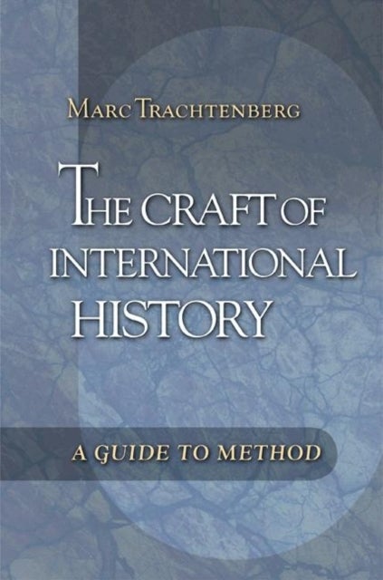 The Craft of International History – A Guide to Method - A Guide to Method