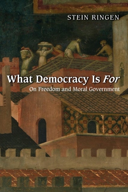 What Democracy Is For – On Freedom and Moral Government - On Freedom and Moral Government