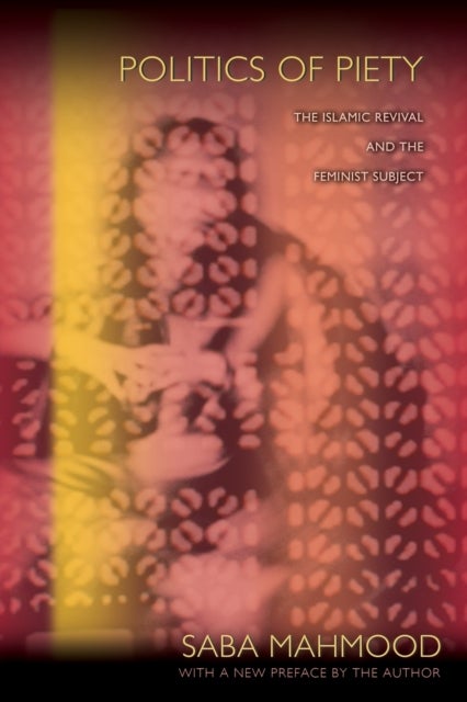 Politics of Piety - The Islamic Revival and the Feminist Subject