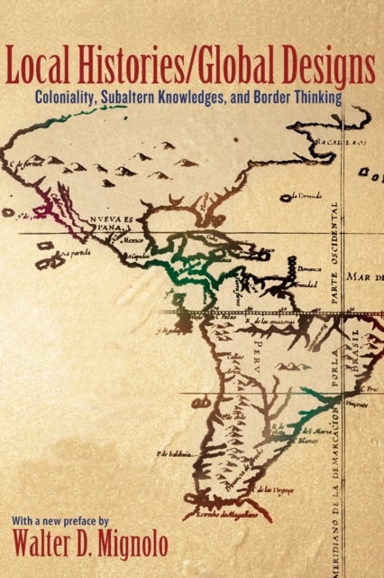Local Histories/Global Designs – Coloniality, Subaltern Knowledges, and Border Thinking - Coloniality, Subaltern Knowledges, and Border Thinking