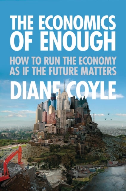 The Economics of Enough – How to Run the Economy as If the Future Matters - How to Run the Economy as If the Future Matters