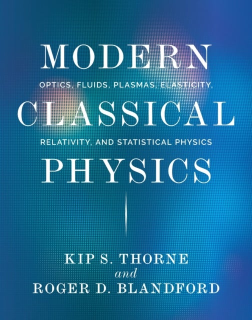 Modern Classical Physics – Optics, Fluids, Plasmas , Elasticity, Relativity, and Statistical Physics - Optics, Fluids, Plasmas, Elasticity, Relativity, and Statistical Physics