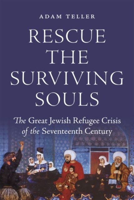 Rescue the Surviving Souls – The Great Jewish Refugee Crisis of the Seventeenth Century