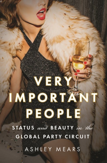 Very Important People – Status and Beauty in the Global Party Circuit - Status and Beauty in the Global Party Circuit