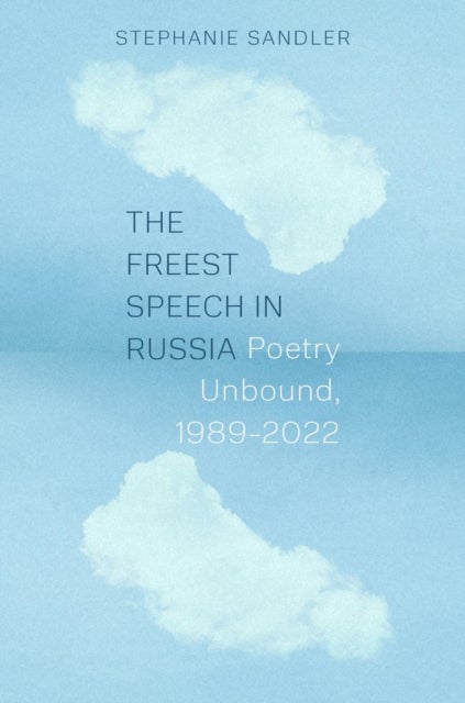 The Freest Speech in Russia – Poetry Unbound, 1989–2022 - Poetry Unbound, 1989–2022