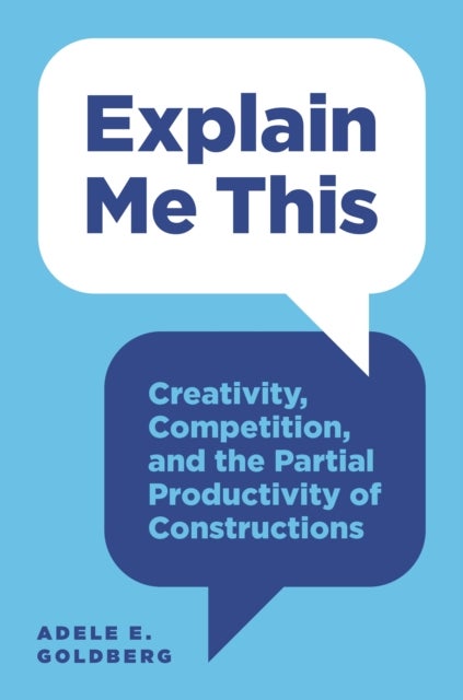 Explain Me This – Creativity, Competition, and the Partial Productivity of Constructions - Creativity, Competition, and the Partial Productivity of Constructions