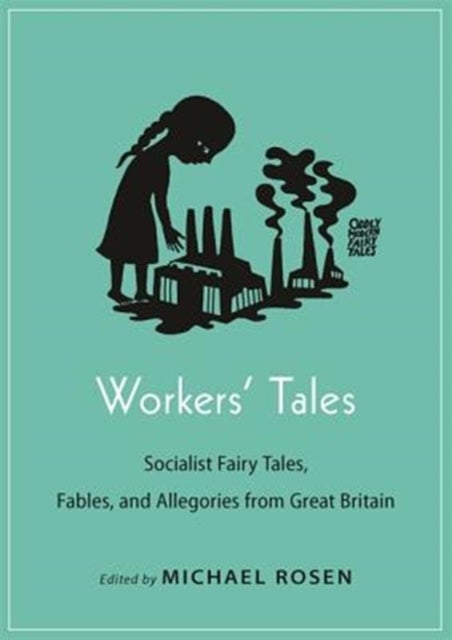 Workers' Tales – Socialist Fairy Tales, Fables, and Allegories from Great Britain - Socialist Fairy Tales, Fables, and Allegories from Great Britain