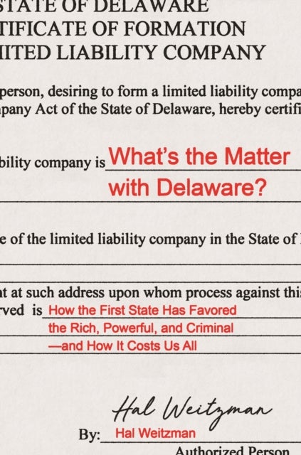 What¿s the Matter with Delaware? - How the First State Has Favored the Rich, Powerful, and Criminal—and How It Costs Us All