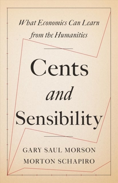 Cents and Sensibility – What Economics Can Learn from the Humanities - What Economics Can Learn from the Humanities