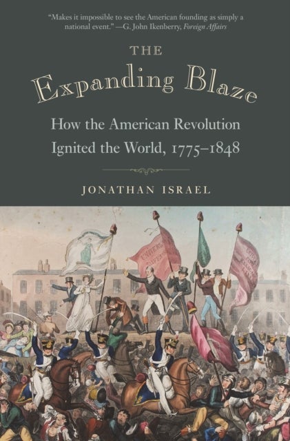 The Expanding Blaze – How the American Revolution Ignited the World, 1775–1848