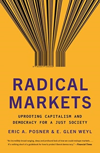 Radical Markets – Uprooting Capitalism and Democracy for a Just Society - Uprooting Capitalism and Democracy for a Just Society