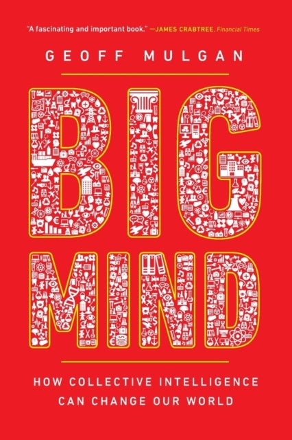 Big Mind – How Collective Intelligence Can Change Our World - How Collective Intelligence Can Change Our World