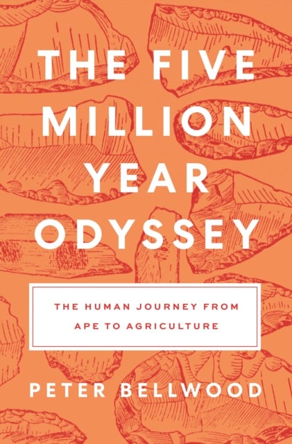 The Five–Million–Year Odyssey – The Human Journey from Ape to Agriculture - The Human Journey from Ape to Agriculture