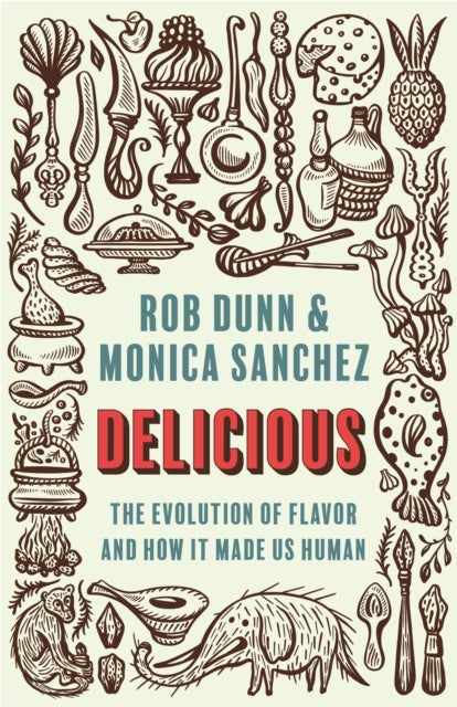 Delicious – The Evolution of Flavor and How It Made Us Human - The Evolution of Flavor and How It Made Us Human