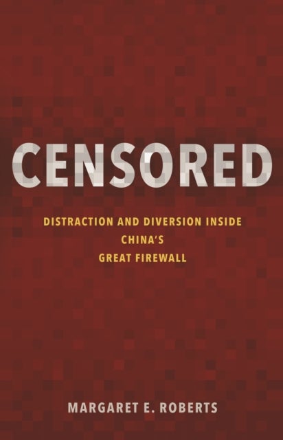 Censored – Distraction and Diversion Inside China`s Great Firewall - Distraction and Diversion Inside China's Great Firewall