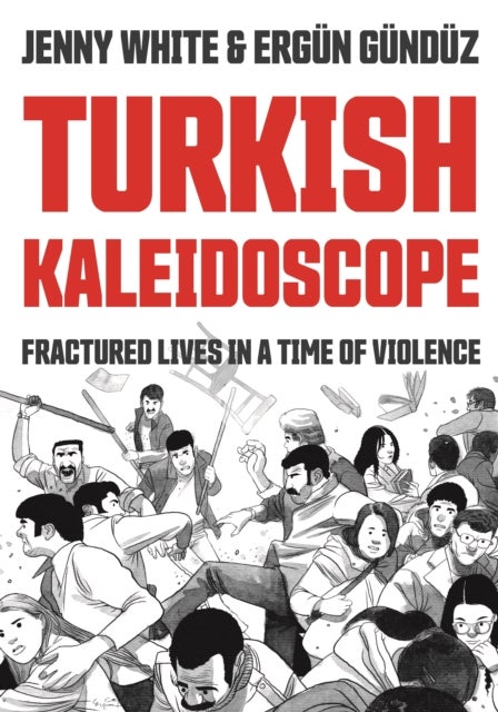 Turkish Kaleidoscope – Fractured Lives in a Time of Violence - Fractured Lives in a Time of Violence