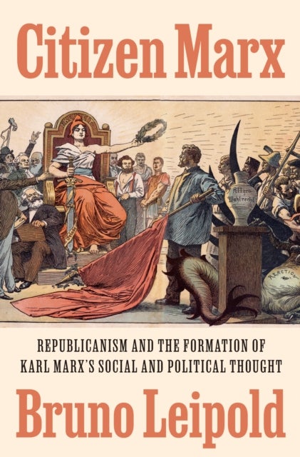 Citizen Marx - Republicanism and the Formation of Karl Marx’s Social and Political Thought
