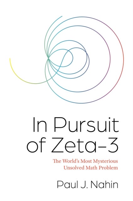 In Pursuit of Zeta–3 – The World's Most Mysterious Unsolved Math Problem - The World's Most Mysterious Unsolved Math Problem