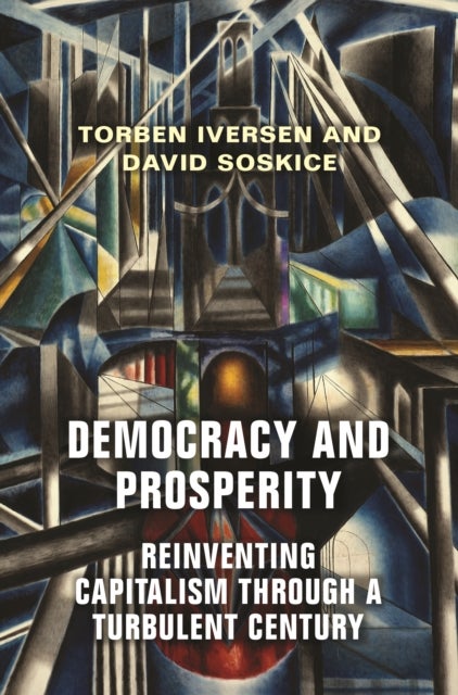Democracy and Prosperity – Reinventing Capitalism through a Turbulent Century - Reinventing Capitalism through a Turbulent Century