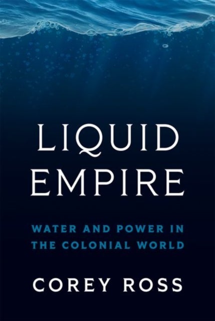 Liquid Empire – Water and Power in the Colonial World - Water and Power in the Colonial World