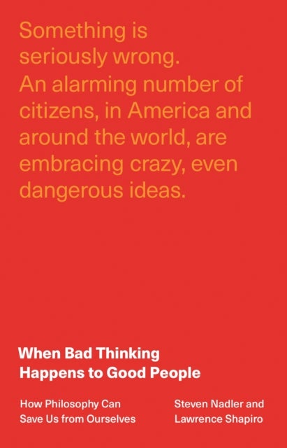 When Bad Thinking Happens to Good People – How Philosophy Can Save Us from Ourselves - How Philosophy Can Save Us from Ourselves