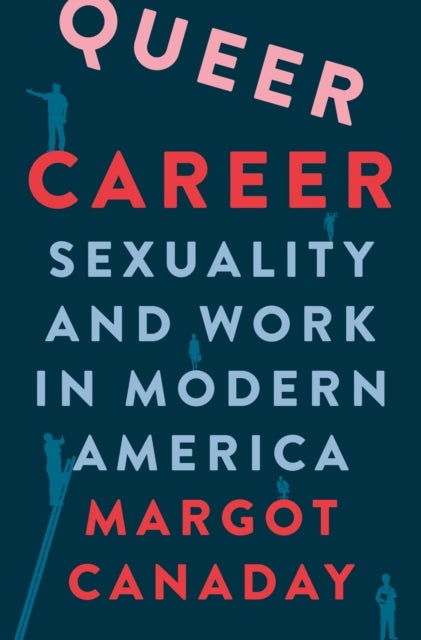Queer Career – Sexuality and Work in Modern America - Sexuality and Work in Modern America