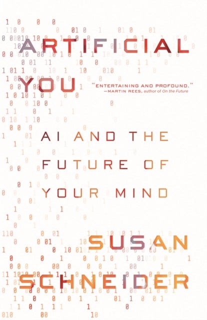 Artificial You – AI and the Future of Your Mind - AI and the Future of Your Mind
