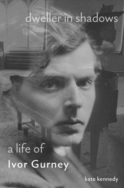 Dweller in Shadows – A Life of Ivor Gurney - A Life of Ivor Gurney