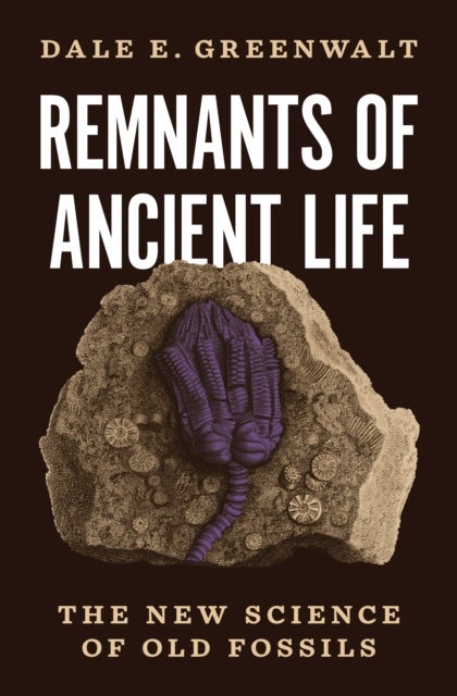 Remnants of Ancient Life – The New Science of Old Fossils - The New Science of Old Fossils