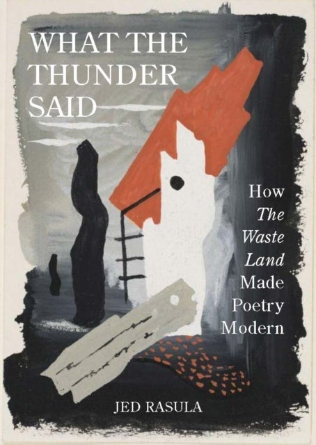 What the Thunder Said – How The Waste Land Made Poetry Modern - How The Waste Land Made Poetry Modern