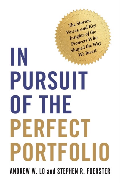 In Pursuit of the Perfect Portfolio – The Stories, Voices, and Key Insights of the Pioneers Who Shaped the Way We Invest - The Stories, Voices, and Key Insights of the Pioneers Who Shaped the Way We Invest