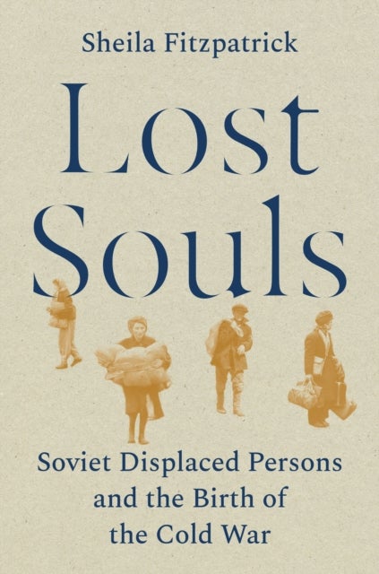 Lost Souls – Soviet Displaced Persons and the Birth of the Cold War - Soviet Displaced Persons and the Birth of the Cold War