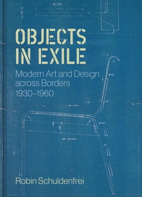 Objects in Exile - Modern Art and Design across Borders, 1930–1960