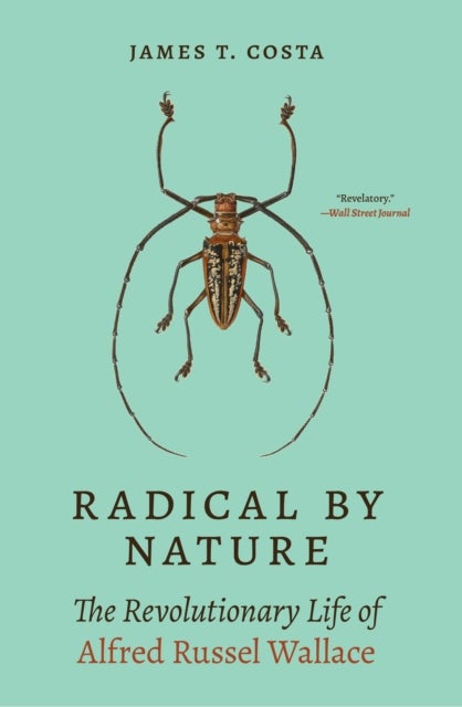 Radical by Nature – The Revolutionary Life of Alfred Russel Wallace - The Revolutionary Life of Alfred Russel Wallace