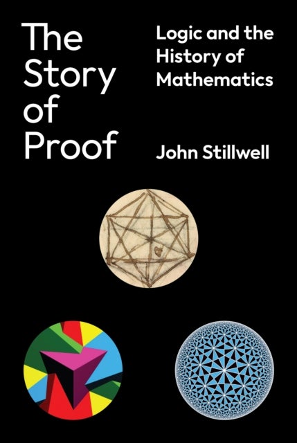 The Story of Proof – Logic and the History of Mathematics - Logic and the History of Mathematics
