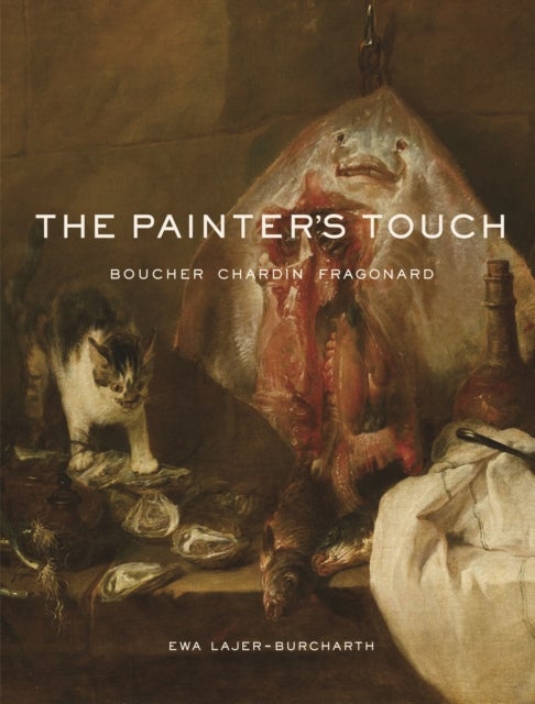The Painter's Touch – Boucher, Chardin, Fragonard - Boucher, Chardin, Fragonard