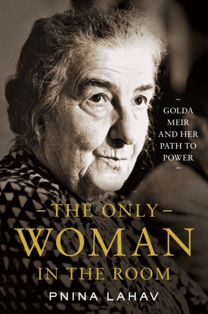The Only Woman in the Room – Golda Meir and Her Path to Power - Golda Meir and Her Path to Power