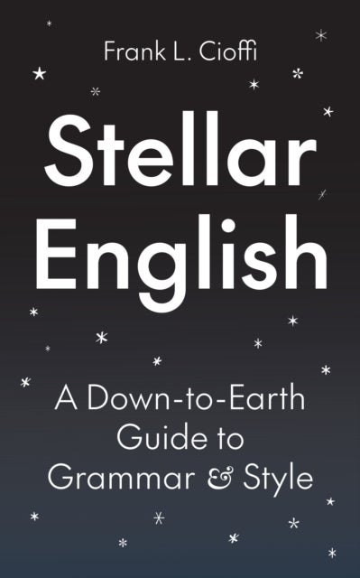 Stellar English – A Down–to–Earth Guide to Grammar and Style - A Down-to-Earth Guide to Grammar and Style